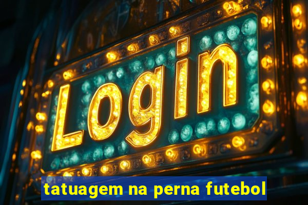 tatuagem na perna futebol